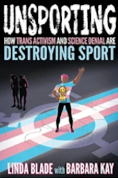 Unsporting: How Trans Activism and Science Denial are Destroying Sport, Linda Blade and Barbara Kay